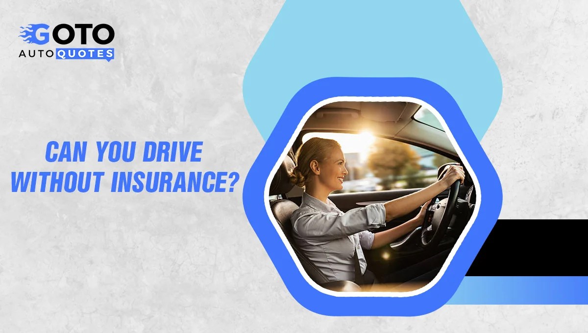 Can You Drive Without Insurance? GOTO AUTO QUOTES