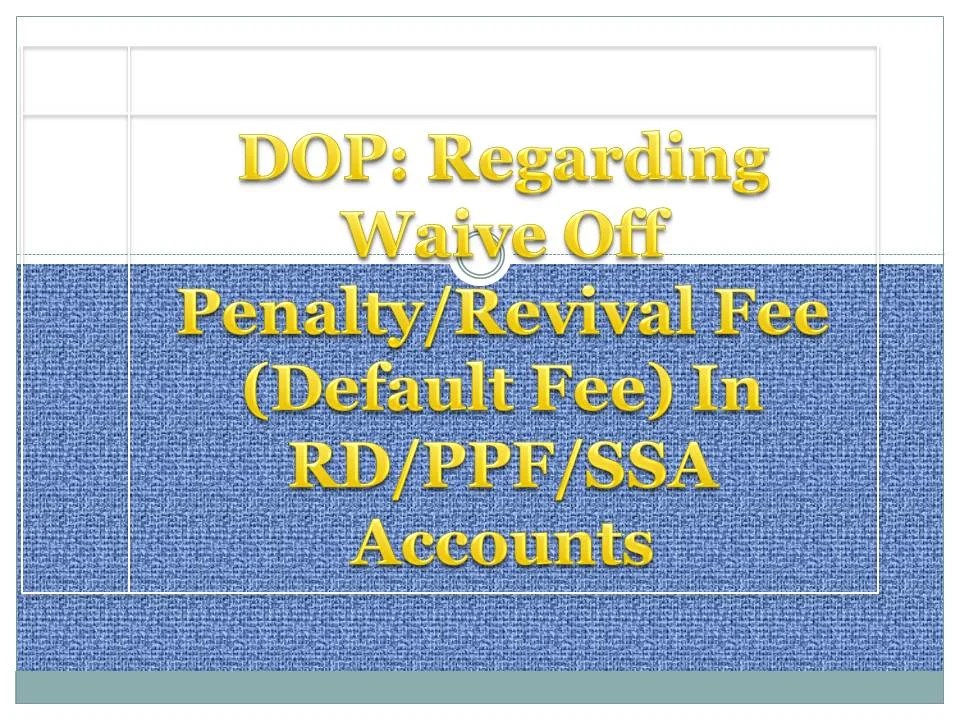 DOP Regarding waive off penalty/revival fee (default fee) in RD/PPF