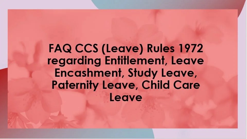 FAQ CCS (Leave) Rules 1972 regarding Entitlement, Leave Encashment