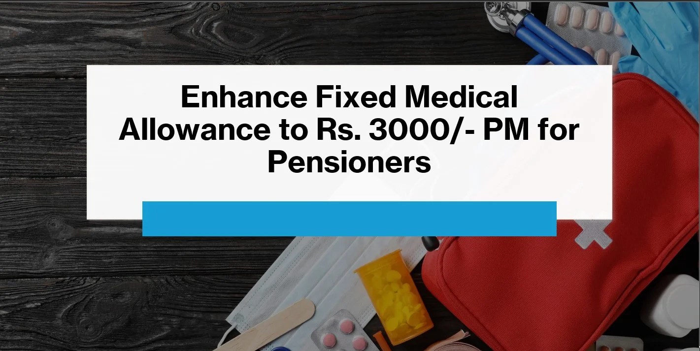 Enhance Fixed Medical Allowance to Rs. 3000/ PM for Pensioners