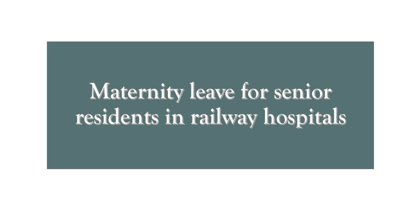 Maternity Leave for Senior Residents in Railway Hospitals Govtempdiary