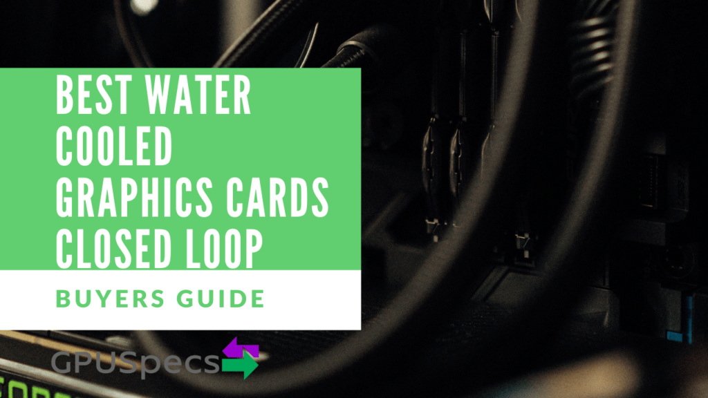Best Water Cooled Graphics Cards Closed Loop