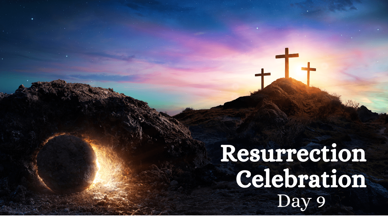 Resurrection Celebration Day 9