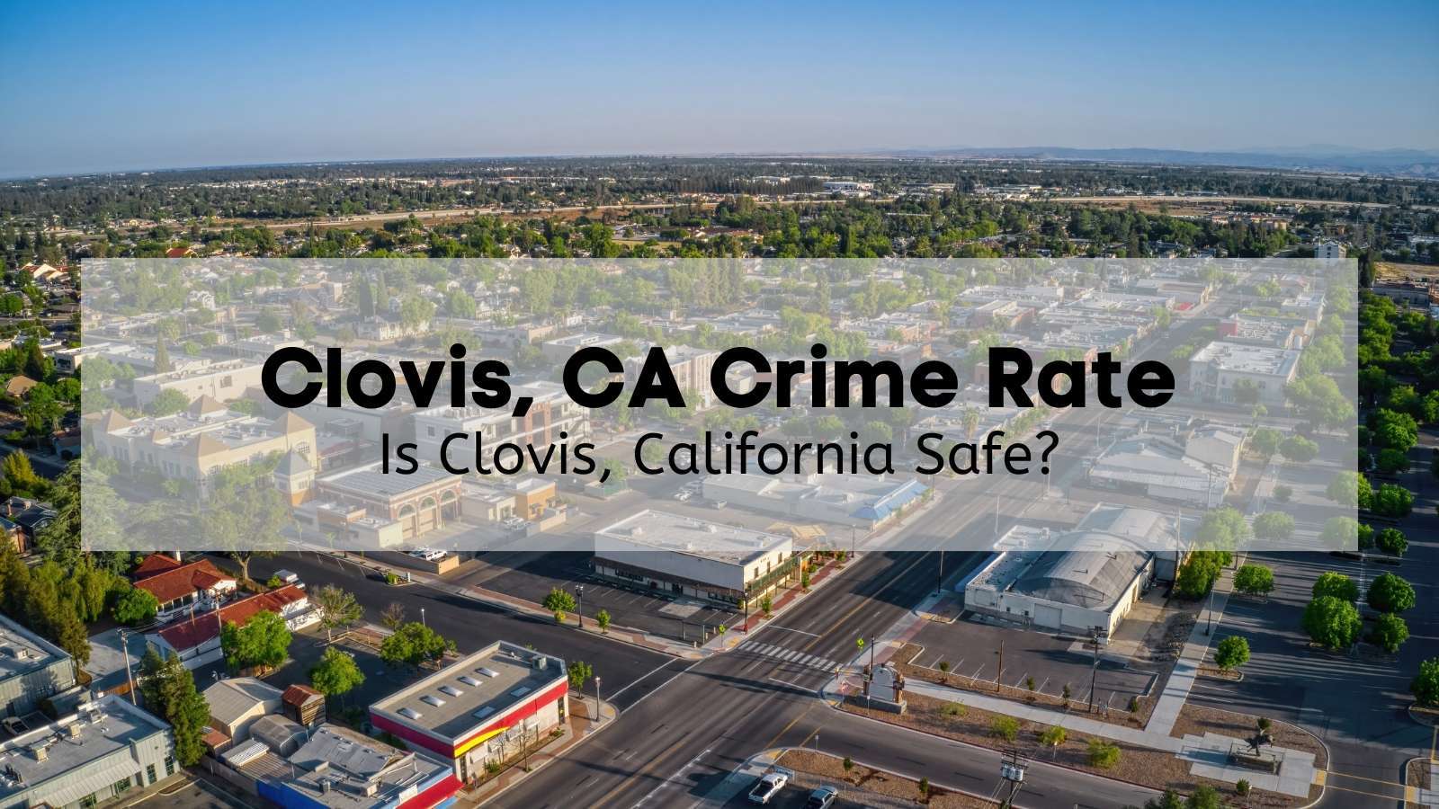 Clovis CA Crime Rate [2025] 👮‍♂️ Is Clovis CA Safe? [Stats + Crime