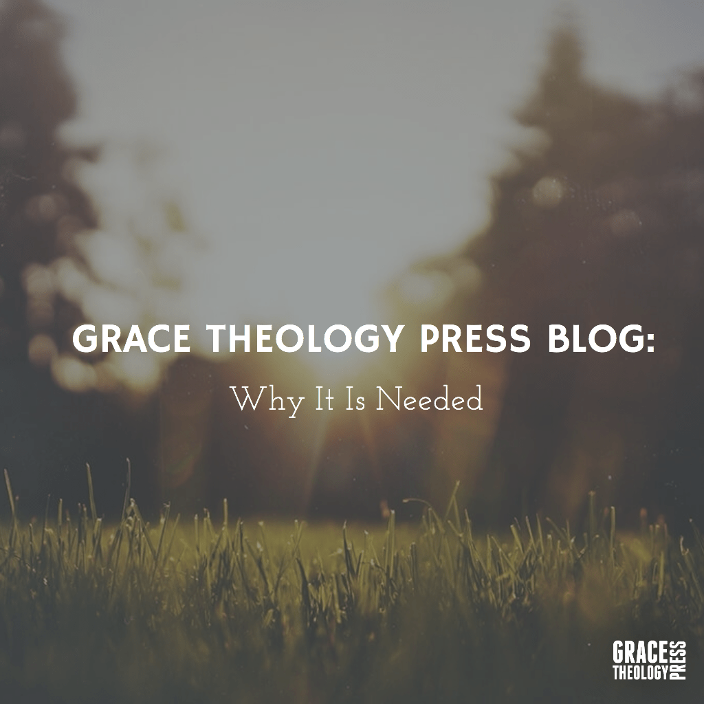 Grace Theology Press Blog Why It Is Needed Grace Theology Press