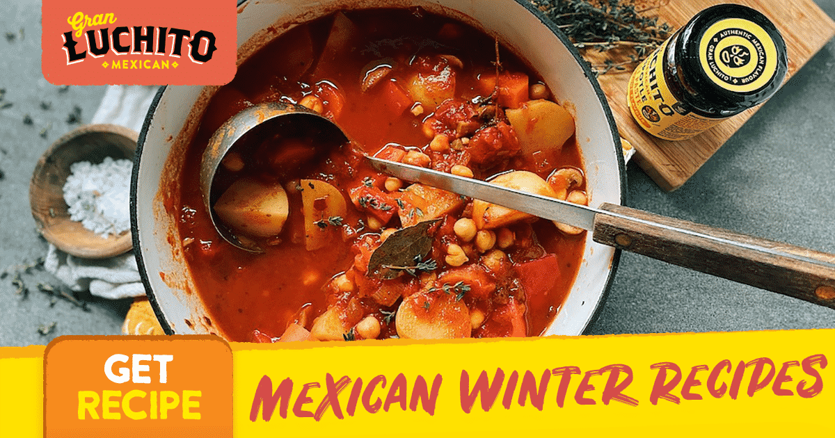 Mexican Winter Recipes, Hearty & Warming Gran Luchito