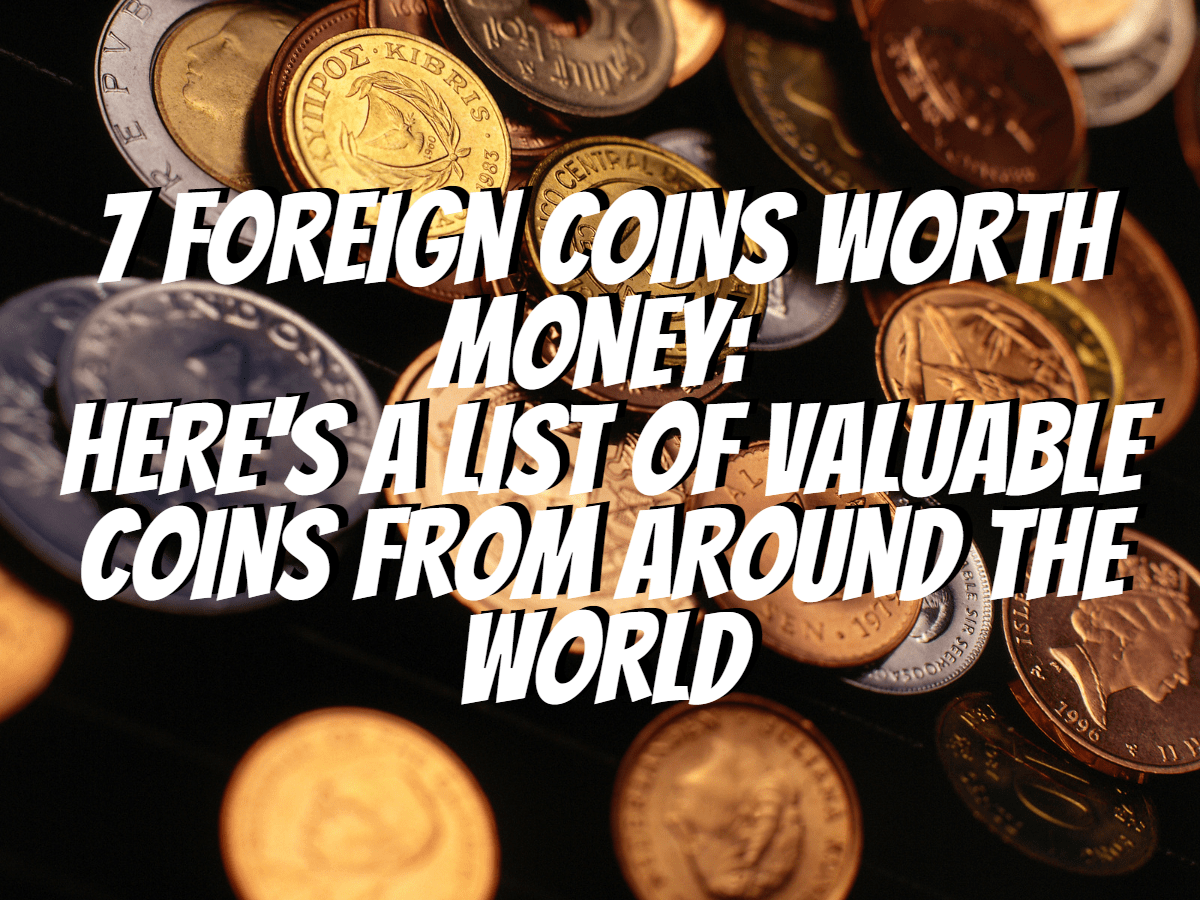 7 Foreign Coins Worth Money Here's A List Of Valuable Coins From