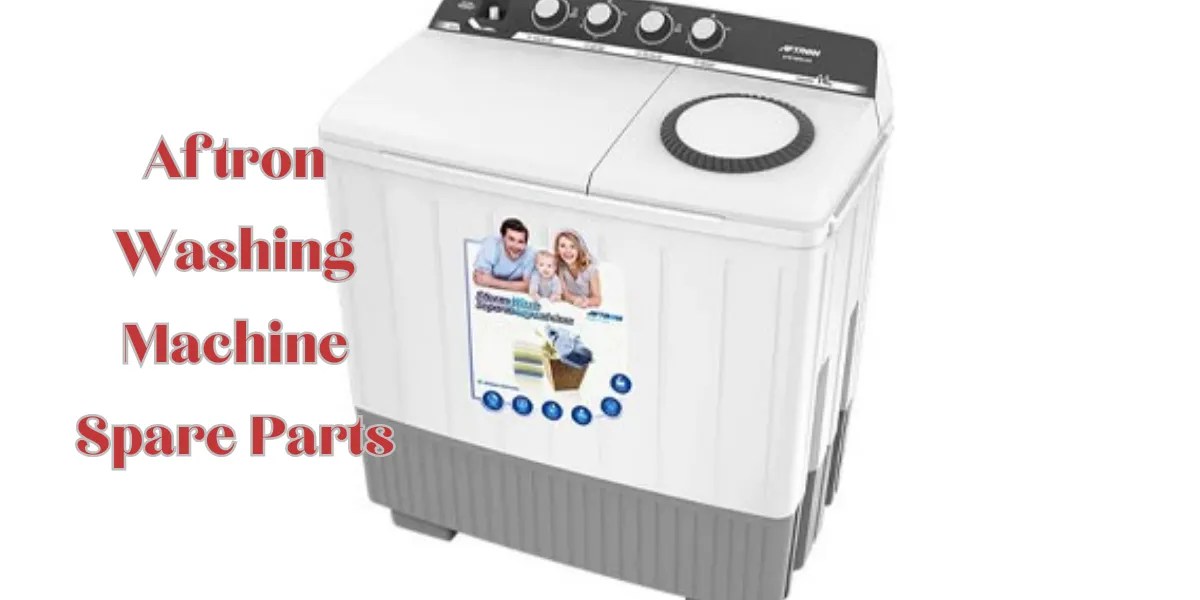 HighQuality Aftron Washing Machine Spare Parts Expert Tips