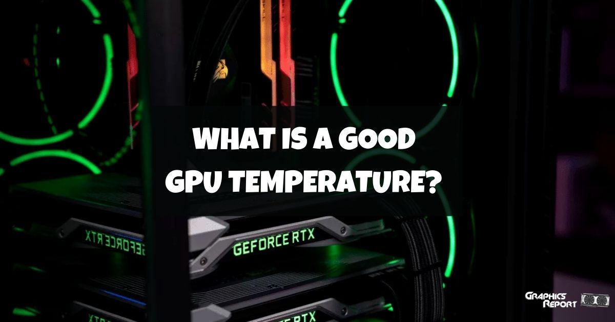 What Is A Good Temp For GPU? How To Check? Graphics Report