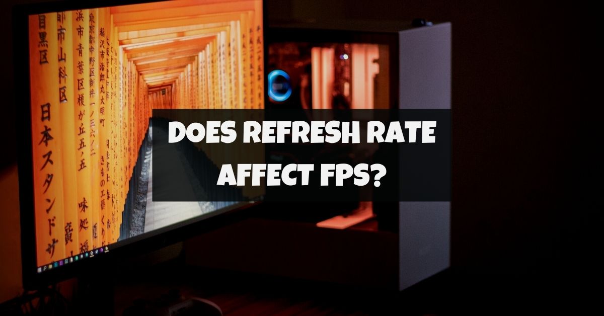 Does Refresh Rate Affect FPS? Is It For Real? Graphics Report