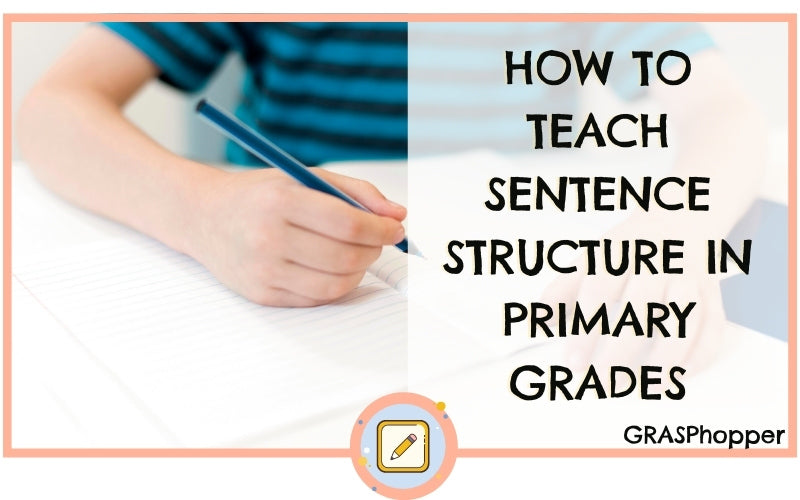 How to Teach Sentence Structure in Primary Grades GRASPhopper Learning