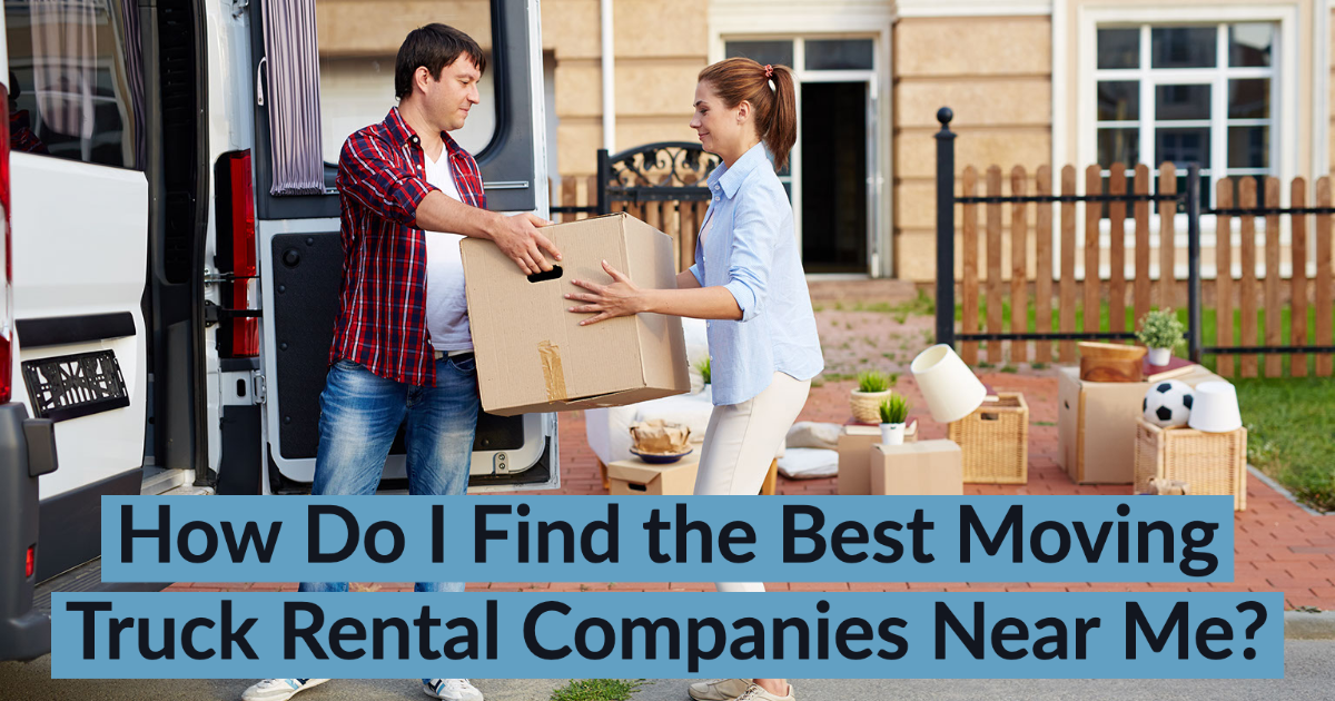 How Do I Find the Best Moving Truck Rental Companies Near Me? Great