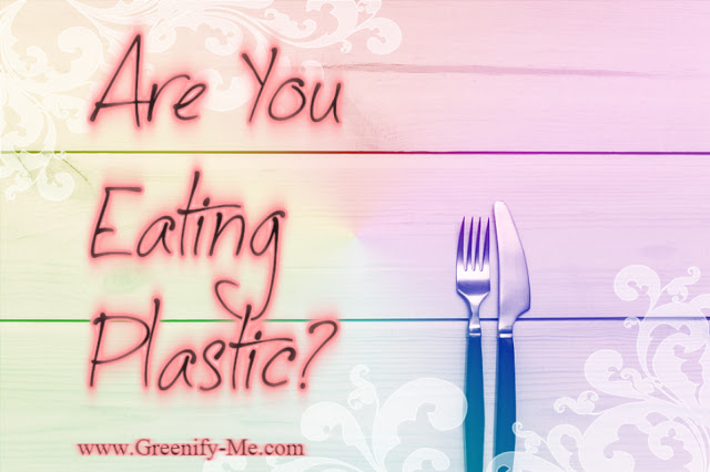 Are You Eating Plastic? Greenify Me