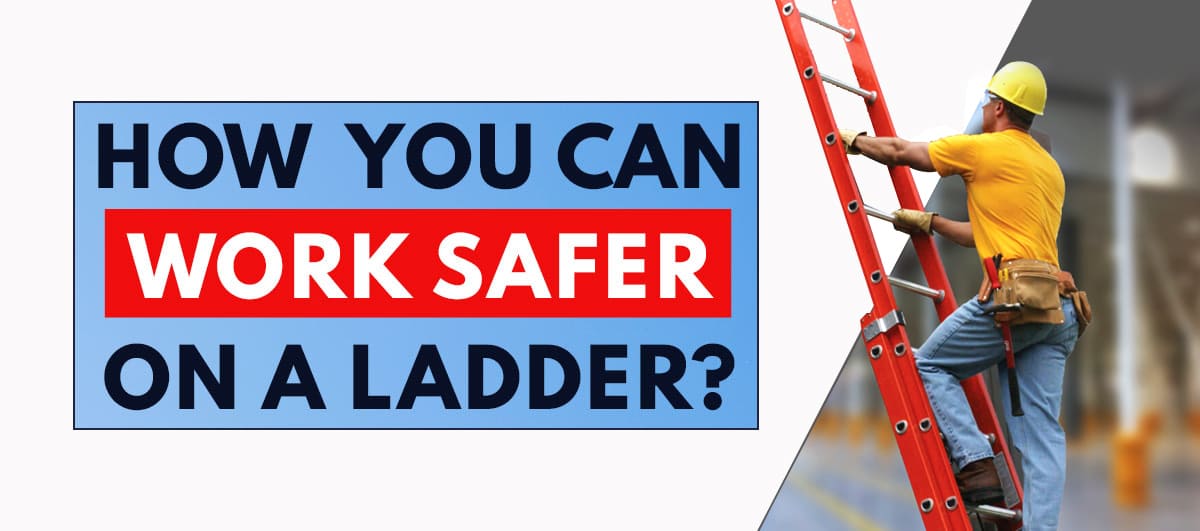 How You Can Work Safer on a Ladder? Safety Guidance for Working with