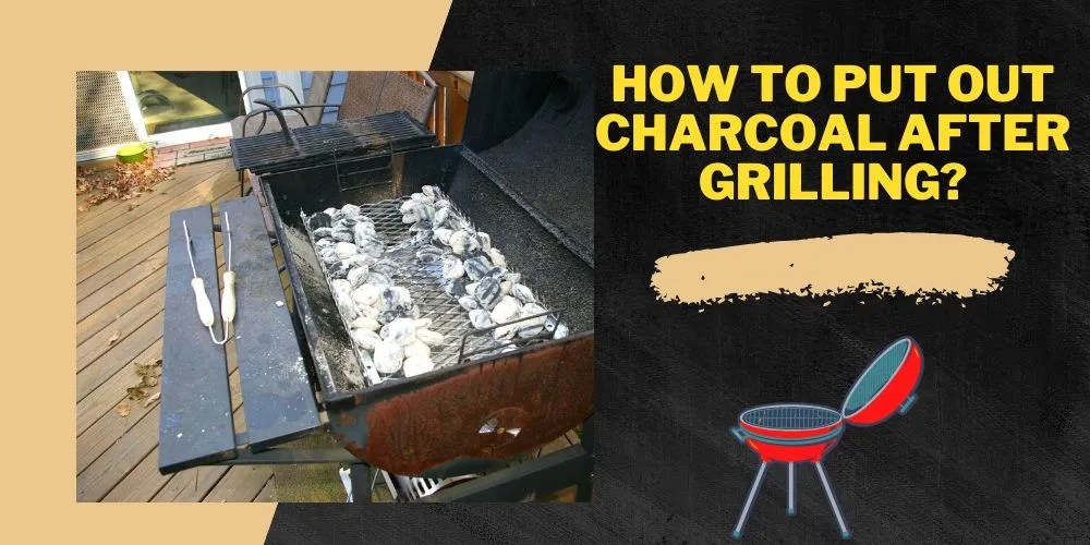 How To Put Out Charcoal After Grilling? (Easy Guide)