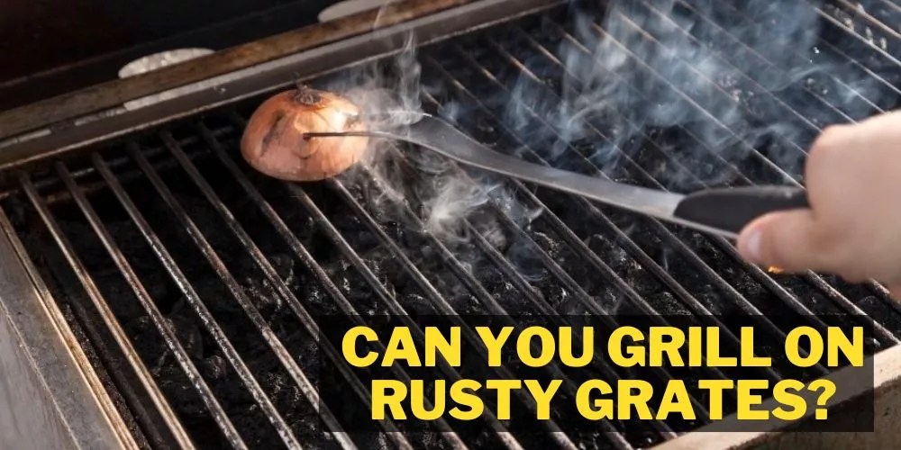 Can You Grill On Rusty Grates? (Expert's Guide)
