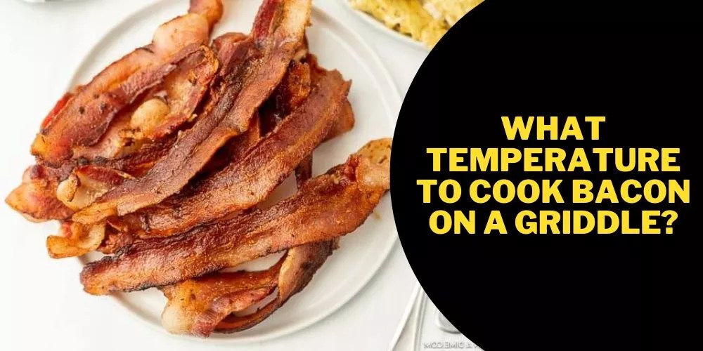 What Temperature To Cook Bacon On A Griddle?