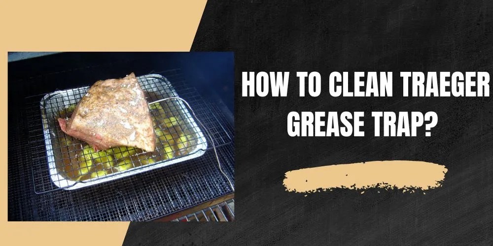 How To Clean Traeger Grease Trap? (Easy Steps)