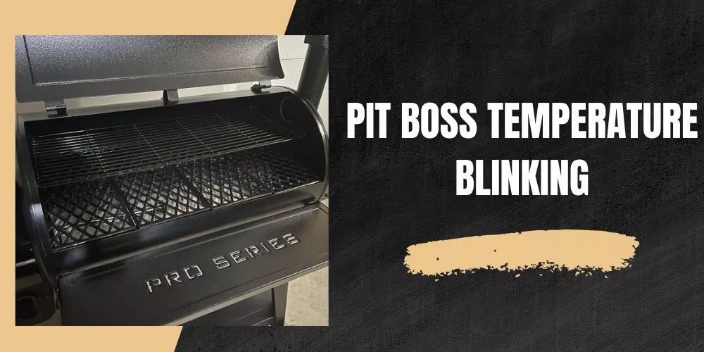 Pit Boss Temperature Blinking Simple Ways To Fix It
