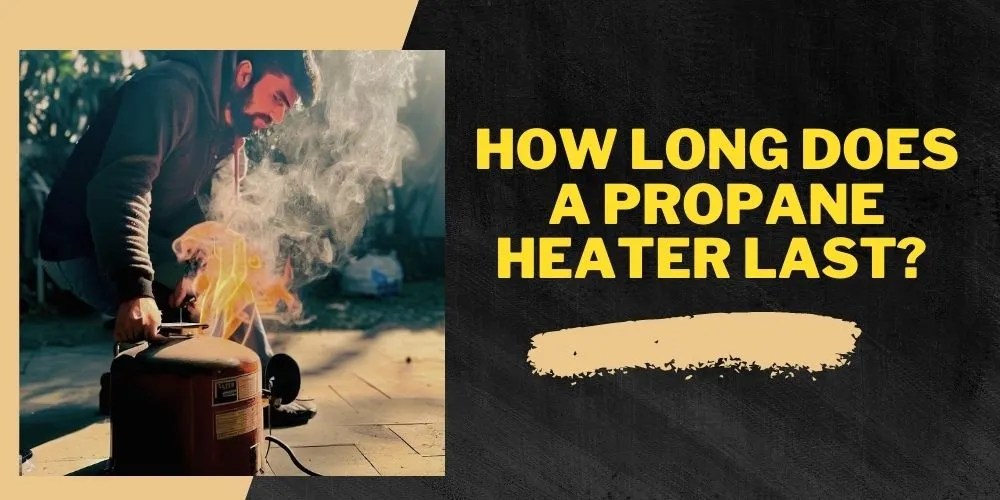 How Long Does A Propane Heater Last? (Factors That Matters)