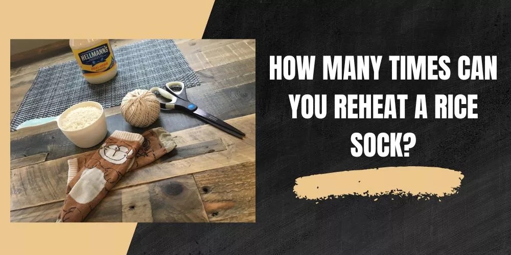 How Many Times Can You Reheat A Rice Sock? (A Definitive Guide)