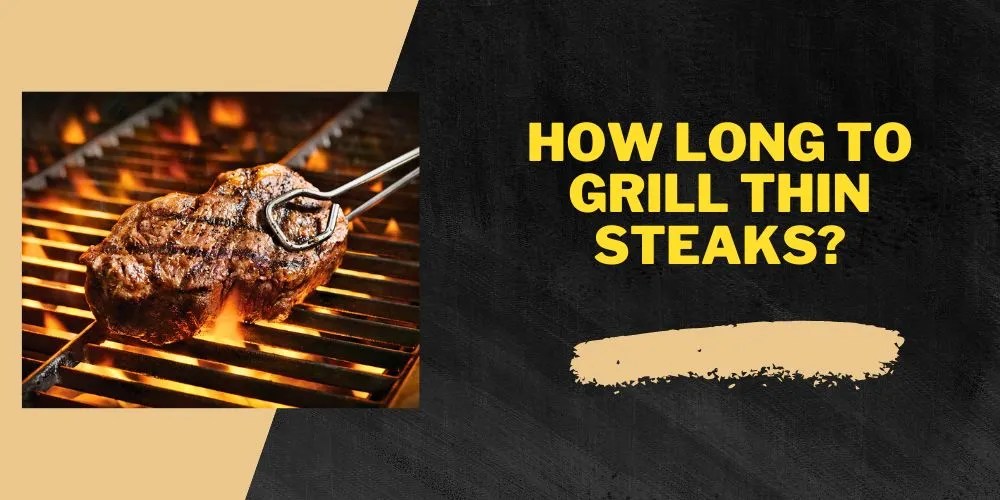 How Long To Grill Thin Steaks? Grill Like A Pro!