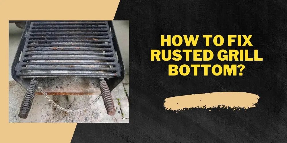 How To Fix Rusted Grill Bottom? Easy StepbyStep Guide