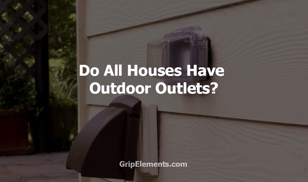 Do All Houses Have Outdoor Outlets? GripElements