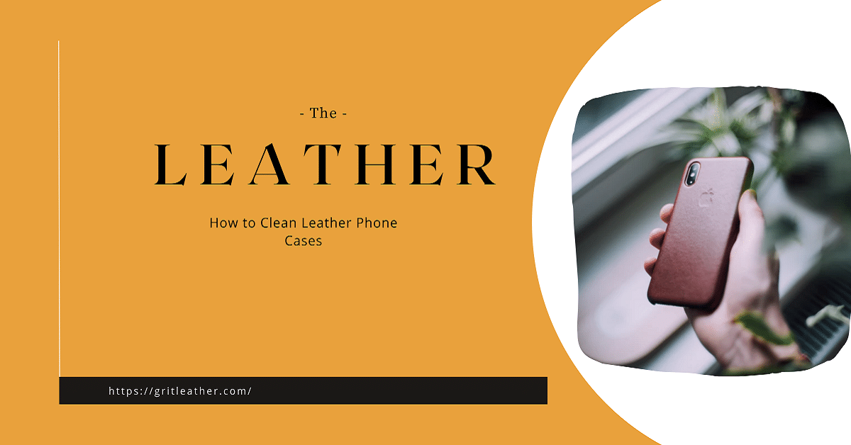 How to Clean Leather Phone Cases GritLeather