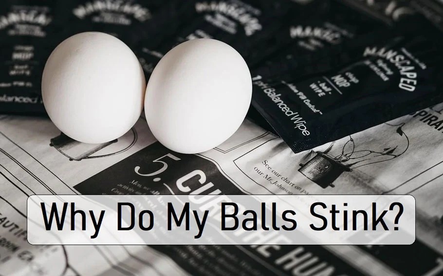 Why Do My Balls Stink? Get Rid Of The Mess, Once And For All!