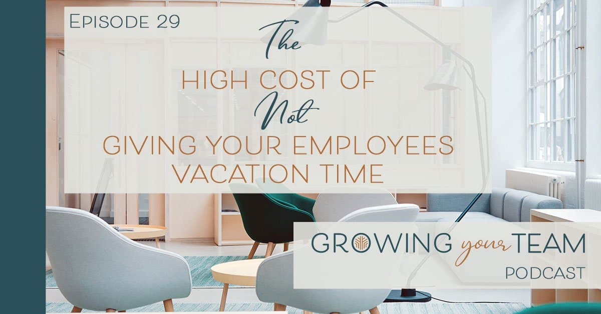 Ep29 The High Cost of Not Giving Your Employees Vacation Time