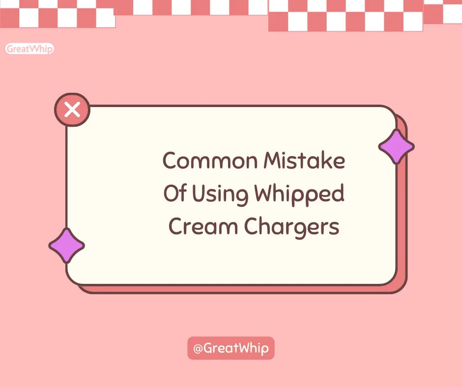 Common Mistake of Using Whipped Cream Chargers