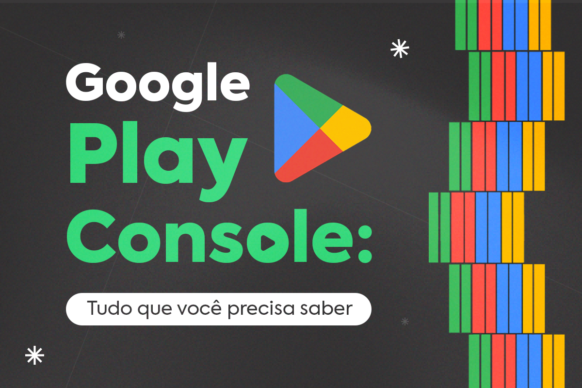 Google Play Console Tudo que você precisa saber para otimizar seu