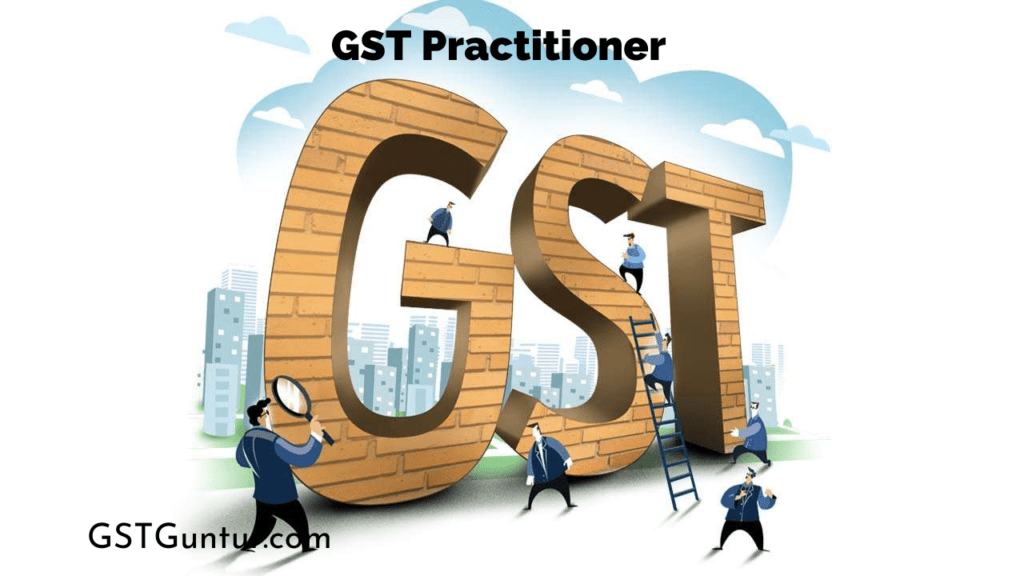 GST Practitioner Eligibility, Functions and Steps for Registering