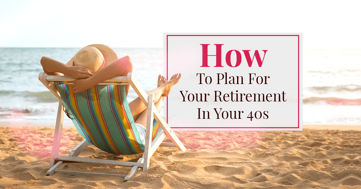 How You Can Plan For Your Retirement In Your 40s GT Group