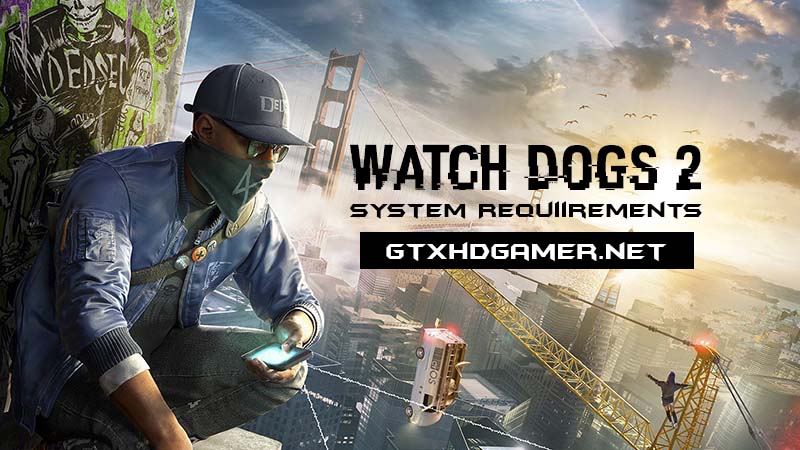 Watch Dogs 2 System Requirements PC (2016) Minimum and Maximum