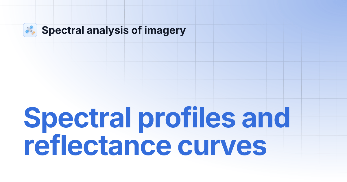 Spectral profiles and reflectance curves Spectral analysis of imagery