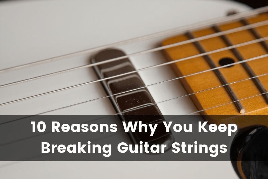 10 Reasons Why You Keep Breaking Guitar Strings Guitar Advise