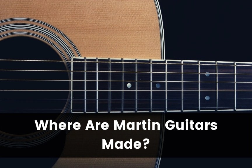 Where Are Martin Guitars Made? (2023) Guitar Advise