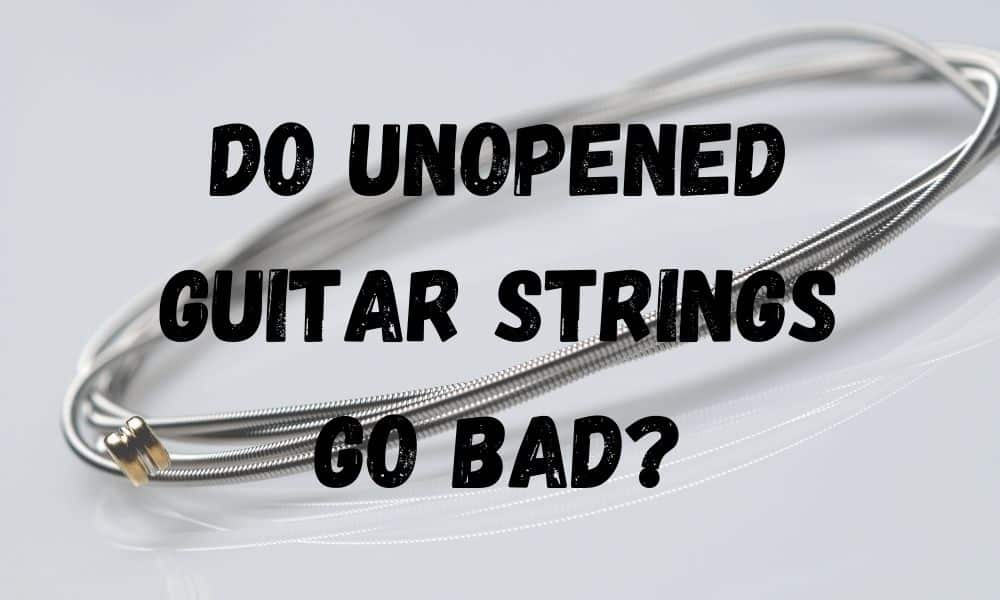 Do Unopened Guitar Strings Go Bad? Guitar Gear Lab