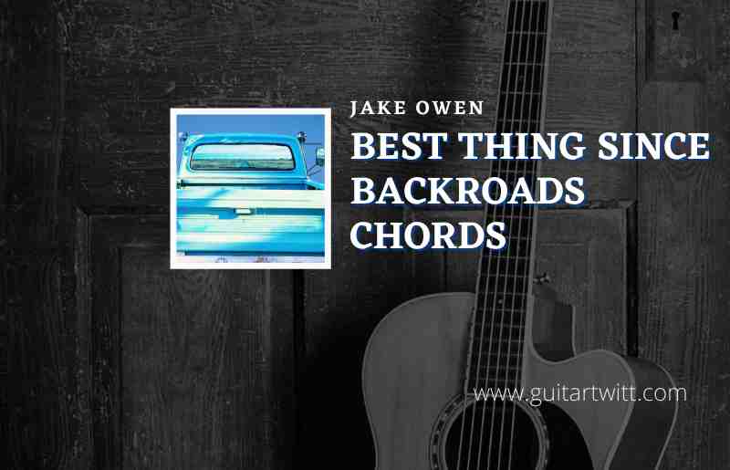 Best Thing Since Backroads Chords By Jake Owen Guitartwitt