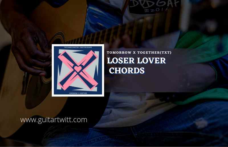 Loser Lover Chords By TOMORROW X TOGETHER (TXT) Guitartwitt