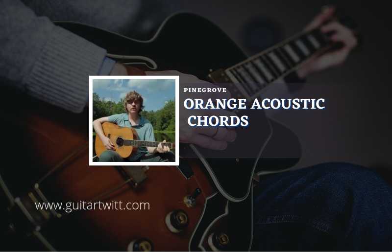 Orange Acoustic Chords By Pinegrove Guitartwitt