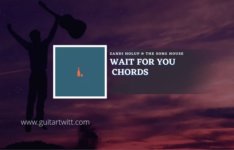 Wait For You Chords By Zandi Holup & The Song House Guitartwitt