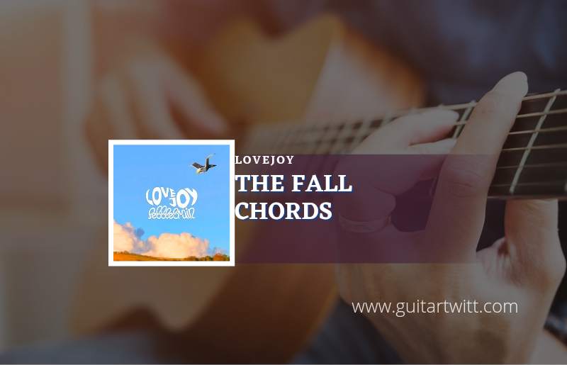 The Fall Chords By Lovejoy Guitartwitt