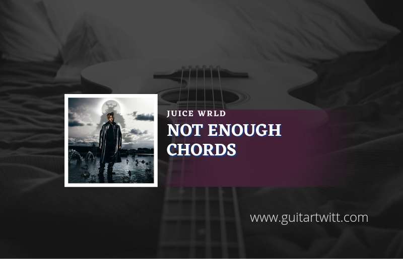 Not Enough Chords By Juice WRLD Guitartwitt