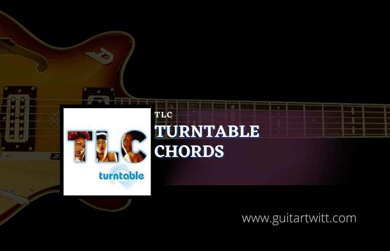 Turntable Chords By TLC Guitartwitt