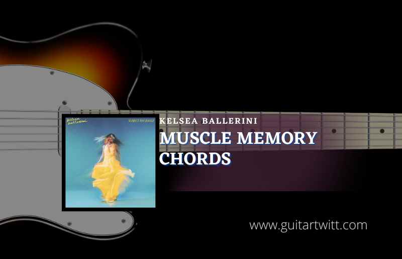 Muscle Memory Chords By Kelsea Ballerini Guitartwitt