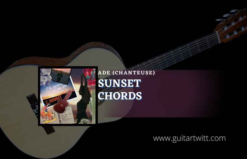 Sunset Chords By Ade (Chanteuse) Guitartwitt