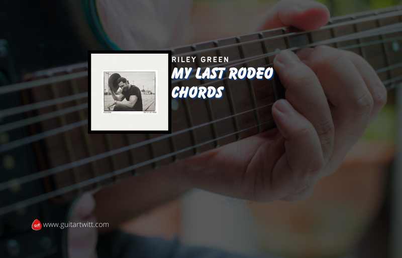 My Last Rodeo Chords By Riley Green Guitartwitt